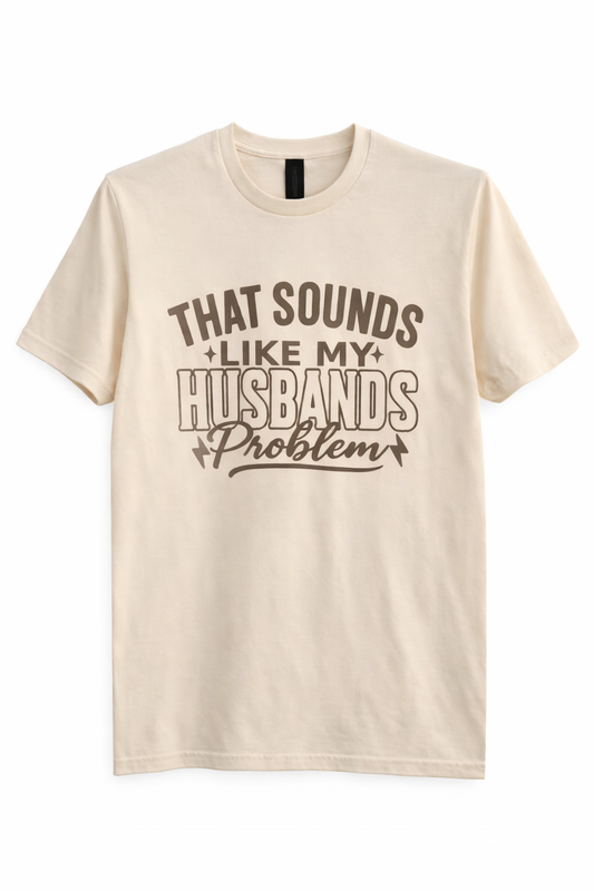 SOUNDS LIKE MY HUSBANDS PROBLEM TEE